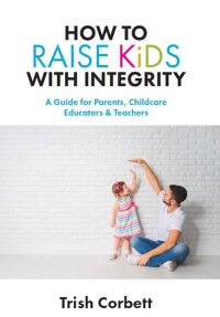 Imagen de portada: How to Raise Kids with Integrity 9781925283679