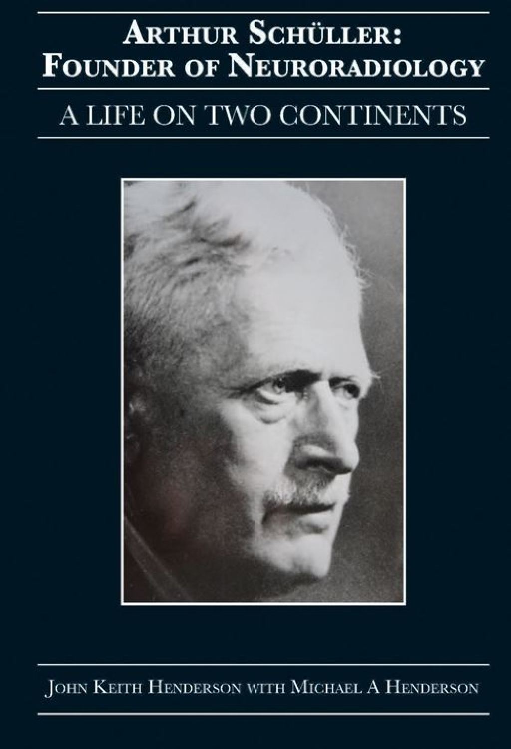 Arthur Schüller: Founder of Neuroradiology A Life on Two Continents