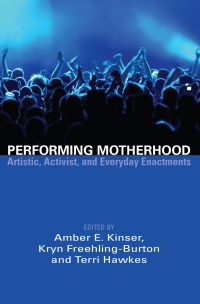 Cover image: Performing Motherhood: Artistic, Activist, and Everyday Enactments 9781927335925