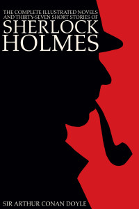 Cover image: The Complete Illustrated Novels and Thirty-Seven Short Stories of Sherlock Holmes: A Study in Scarlet, The Sign of the Four, The Hound of the Baskervilles, The Valley of Fear, The Adventures, Memoirs & Return of Sherlock Holmes (Illustrated) 9781926606682