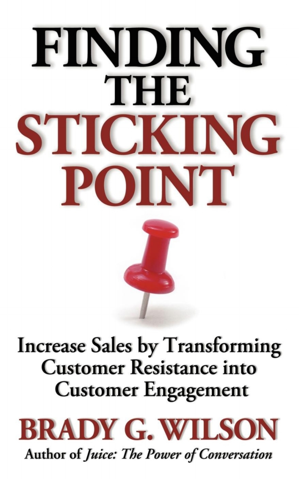 Finding the Sticking Point Increase Sales by Transforming Customer Resistance into Customer Engagement