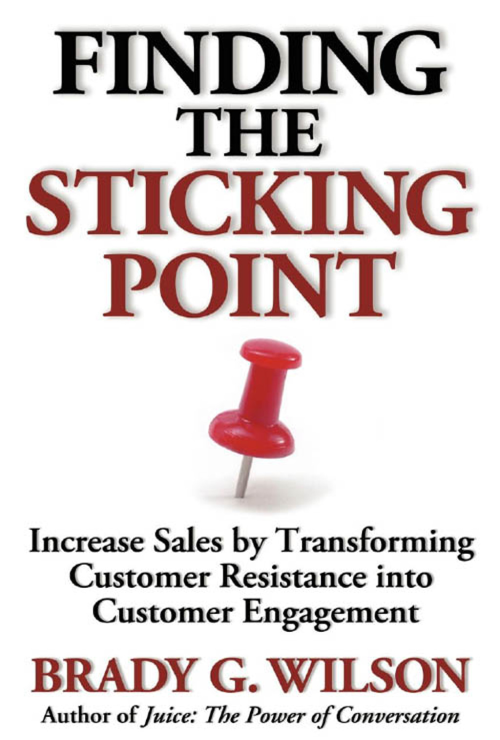 Finding the Sticking Point Increase Sales by Transforming Customer Resistance into Customer Engagement
