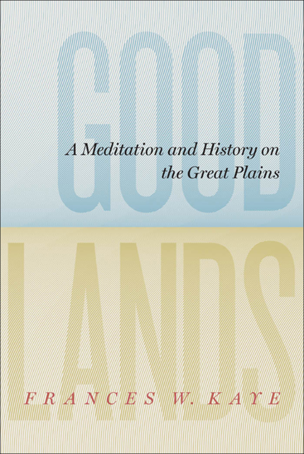 Goodlands A Meditation and History on the Great Plains