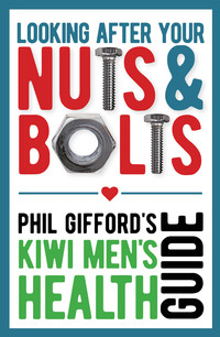 Cover image: Looking After Your Nuts and Bolts: Kiwi Men’s Health Guide 1st edition
