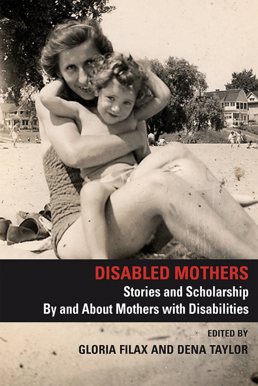 Disabled Mothers: Stories and Scholarship by and about  Mothers with Disabilities Stories and Scholarship by and about  Mothers with Disabilities