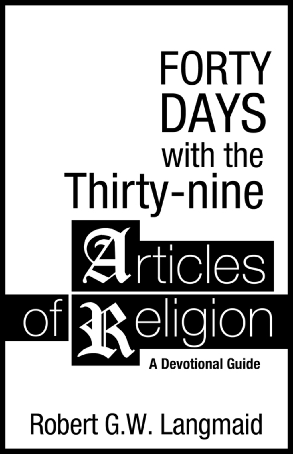 Forty Days with the Thirty-nine Articles of Religion A Devotional Guide