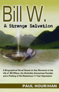 Imagen de portada: Bill W. A Strange Salvation: A Biographical Novel Based on Key Moments in the Life of Bill Wilson, the Alcoholics Anonymous Founder, and a Probing of His Mysterious 11-year Depression