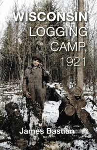 Cover image: Wisconsin Logging Camp, 1921 9781934553541