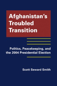 Cover image: Afghanistan’s Troubled Transition: Politics, Peacekeeping, and the 2004 Presidential Election 9781935049364