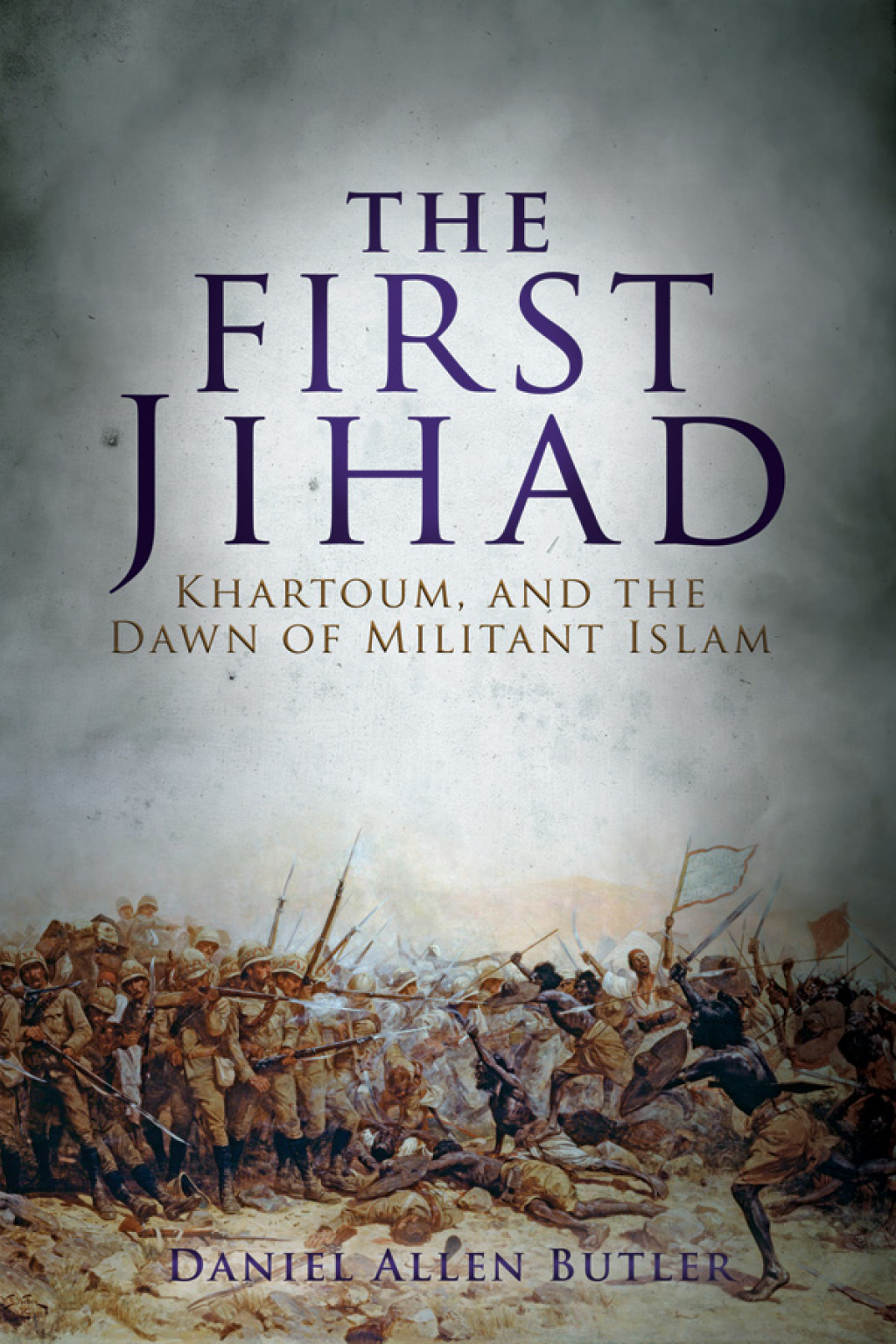 The First Jihad Khartoum, and the Dawn of Militant Islam
