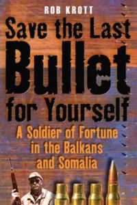 Omslagafbeelding: Save the Last Bullet for Yourself: A Soldier of Fortune in the Balkans and Somalia 9781932033953