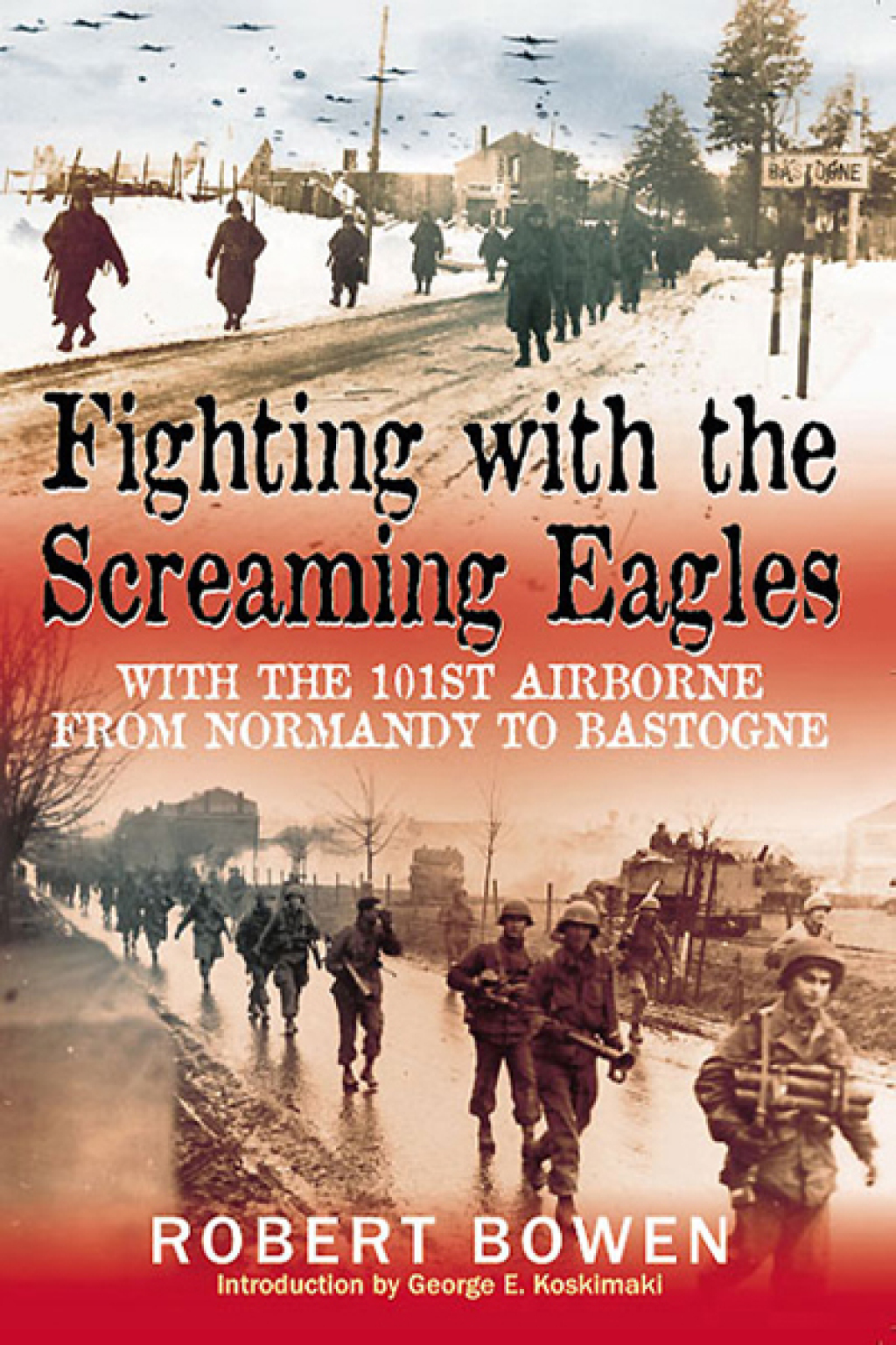Fighting with the Screaming Eagles With the 101st Airborne from Normandy to Bastogne