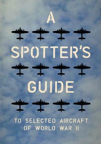 Cover image: A Spotter's Guide to Selected Aircraft of World War II 9781935622390