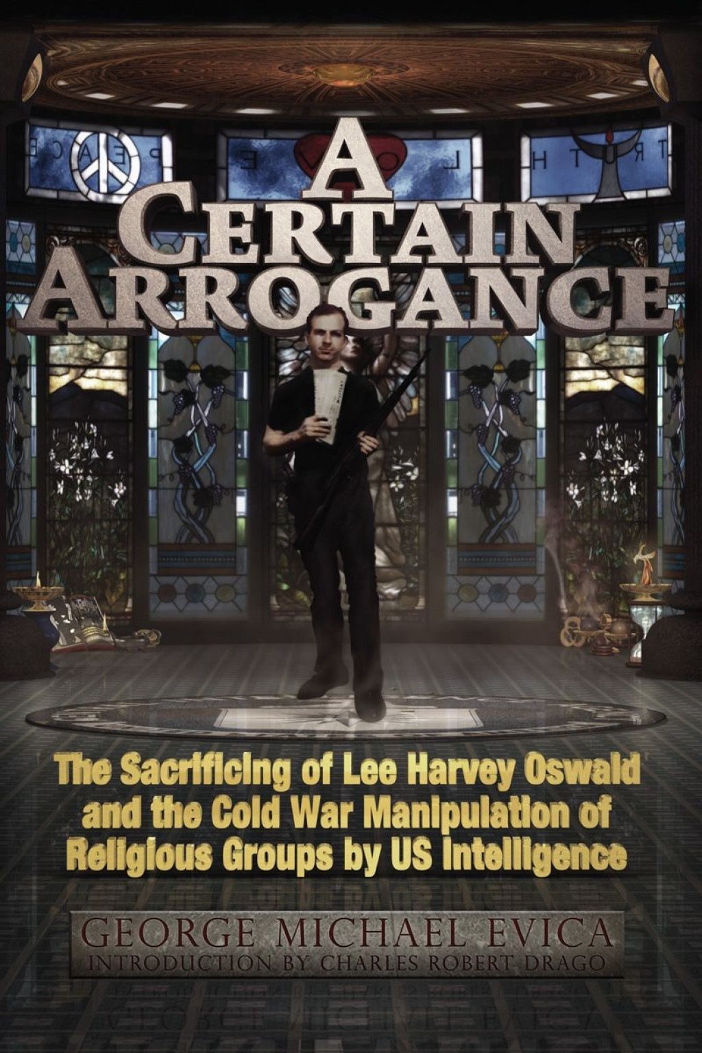 A Certain Arrogance The Sacrificing of Lee Harvey Oswald and the Wartime Manipulation of Religious Groups by U.S. Intelligence
