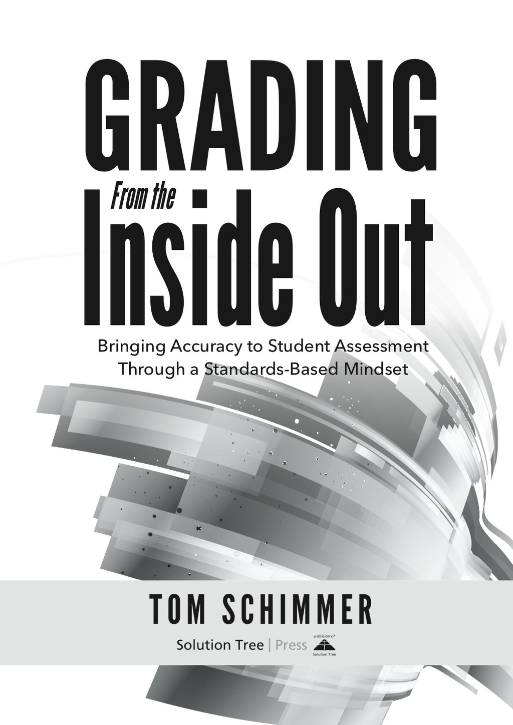 Grading From the Inside Out Bringing Accuracy to Student Assessment Through a Standards-Based Mindset 1st Edition