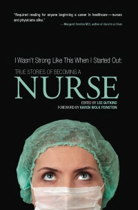 Cover image: I Wasn't Strong Like This When I Started Out: True Stories of Becoming a Nurse 9781937163129