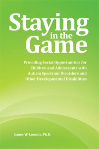 Cover image: Staying in the Game: Providing Social Opportunities for Children and Adolescents with Autism Spectrum Disorders and Other Developmental Disabilities 9781934575291