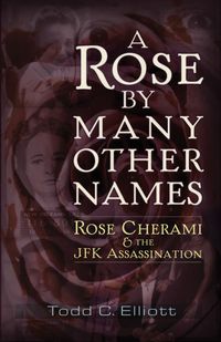 Imagen de portada: A Rose by Many Other Names: Rose Cherami & the JFK Assassination 9781937584634