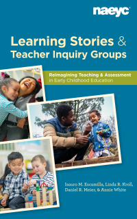 Cover image: Learning Stories and Teacher Inquiry Groups:  Re-imagining Teaching and Assessment in Early Childhood Education 9781938113918
