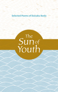 Cover image: The Sun of Youth: Selected Poems of Daisaku Ikeda 1st edition