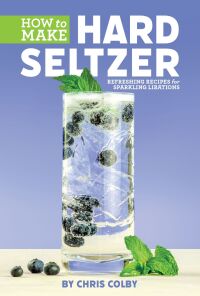 Cover image: How to Make Hard Seltzer 9781938469657