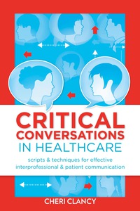Omslagafbeelding: Critical Conversations in Healthcare Scripts & Techniques for Effective Interprofessional & Patient Communication 9781938835469