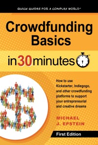 Cover image: Crowdfunding Basics In 30 Minutes: How to use Kickstarter, Indiegogo, and other crowdfunding platforms to support your entrepreneurial and creative dreams 1st edition 9781939924742