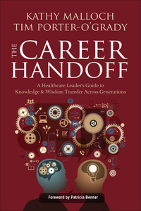 表紙画像: The Career Handoff: A Healthcare Leader’s Guide to Knowledge & Wisdom Transfer Across Generations 9781940446509