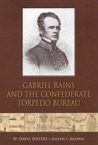 صورة الغلاف: Gabriel Rains and the Confederate Torpedo Bureau 9781611213508