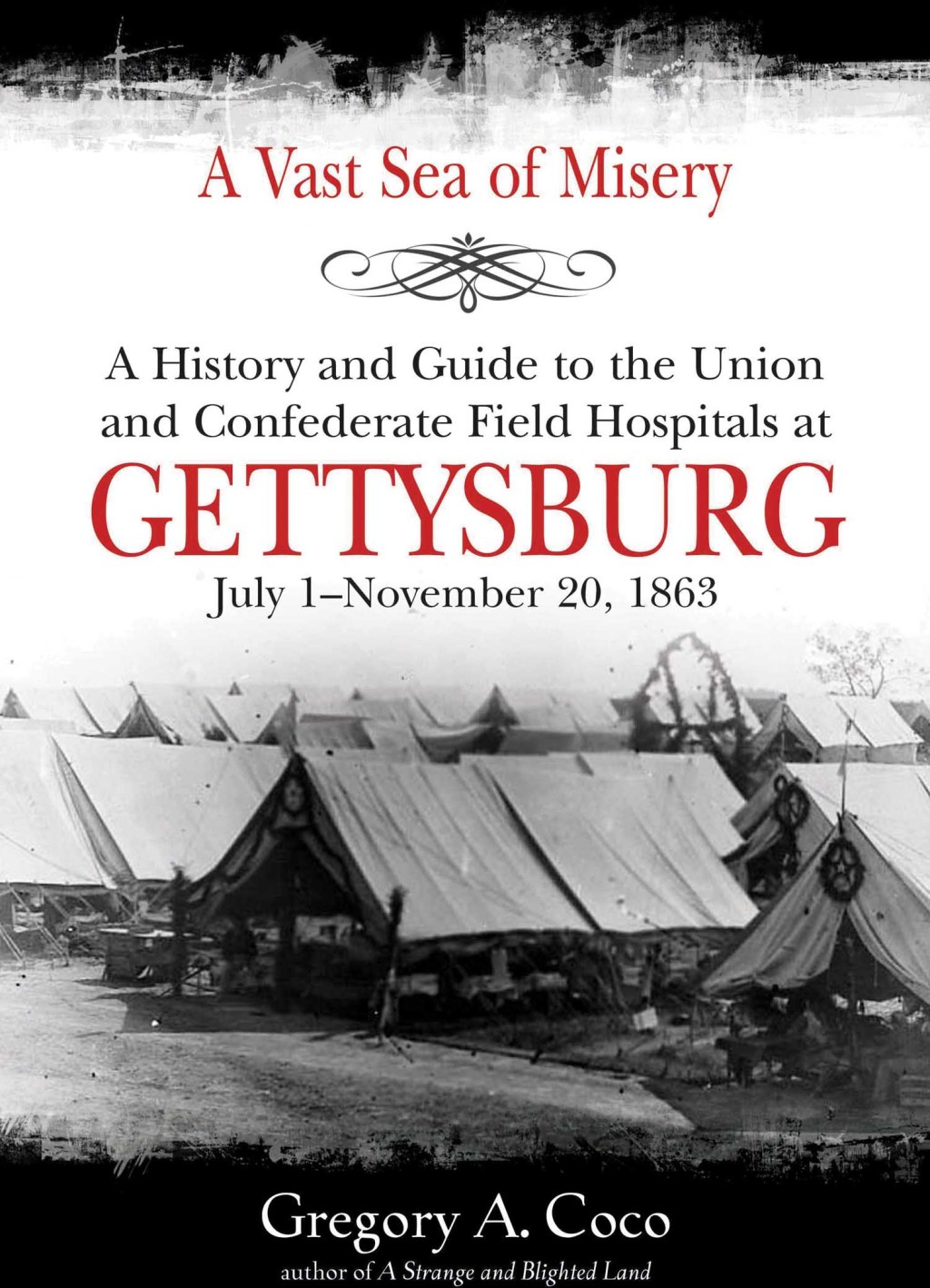 A Vast Sea of Misery A History and Guide to the Union and Confederate Field Hospitals at Gettysburg, July 1–November 20, 1863