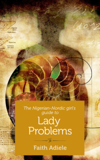 Imagen de portada: The Nigerian-Nordic Girl's Guide to Lady Problems 9781940838076