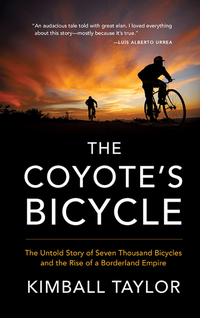 Imagen de portada: The Coyote's Bicycle: The Untold Story of 7,000 Bicycles and the Rise of a Borderland Empire 9781941040621