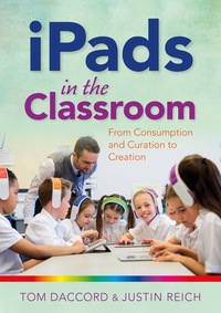 Imagen de portada: iPads in the Classroom: From Consumption and Curation to Creation 9781941112939