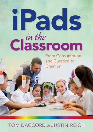 Cover image: iPads in the Classroom: From Consumption and Curation to Creation 9781941112939