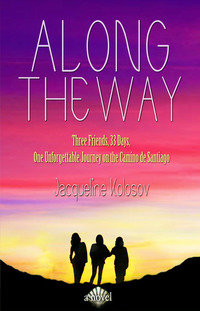 صورة الغلاف: Along the Way: Three Friends, 33 Days, and One Unforgettable Journey on the Camino de Santiago 1st edition 9781941311479