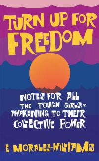 Cover image: Turn Up For Freedom: Notes for All the Tough Girls* Awakening to Their Collective Power 9781942173830