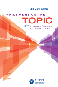 表紙画像: While We're on the Topic: BVP on Language, Acquisition, and Classroom Practice 1st edition 9781942544579