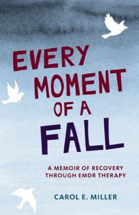 Cover image: Every Moment of a Fall: A Memoir of Recovery Through EMDR Therapy 1st edition 9781943156047
