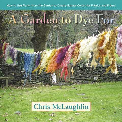 A Garden to Dye For: How to Use Plants from the Garden to Create Natural Colors for Fabrics & Fibers - FULL INSTANT DOWNLOAD | PDF DOCX EPUB