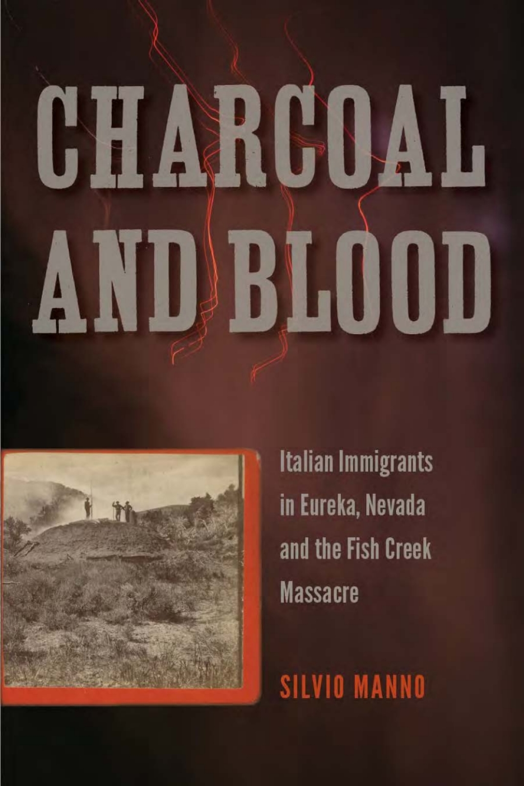 Charcoal and Blood Italian Immigrants in Eureka, Nevada, and the Fish Creek Massacre