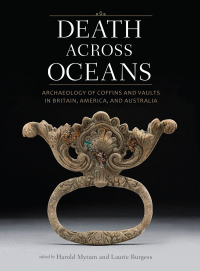 Cover image: Death Across Oceans: Archaeology of Coffins and Vaults in Britain, America, and Australia 9781944466152