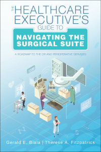 Cover image: The Healthcare Executive’s Guide to Navigating the Surgical Suite: A Roadmap to the OR and Perioperative Services 9781945157820