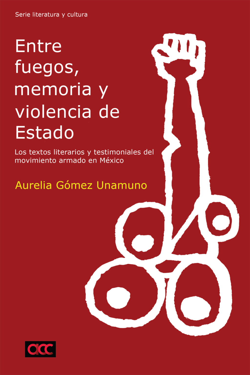 Entre fuegos, memoria y violencia de Estado Los textos literarios y testimoniales del movimiento armado en México