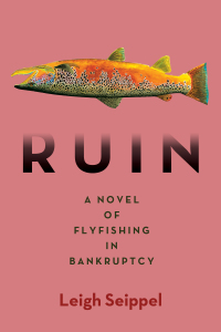 Cover image: Ruin: A Novel of Flyfishing in Bankruptcy 9781947951600
