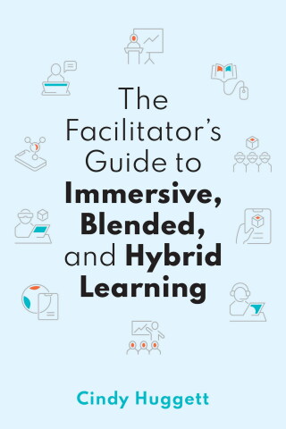 Cover image: The Facilitator's Guide to Immersive, Blended, and Hybrid Learning 9781950496693