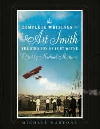 Cover image: The Complete Writings of Art Smith, the Bird Boy of Fort Wayne, Edited by Michael Martone 9781950774234