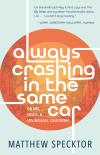 Cover image: Always Crashing in the Same Car: On Art, Crisis, and Los Angeles, California 9781951142629