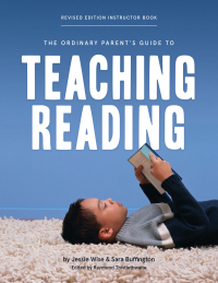 Cover image: The Ordinary Parent's Guide to Teaching Reading, Revised Edition Instructor Book (Second Edition, Revised, Revised Edition)  (The Ordinary Parent's Guide) 2nd edition 9781952469251