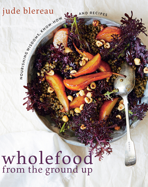 Wholefood from the Ground Up: Nourishing Wisdom - Know How - Recipes - FULL INSTANT DOWNLOAD | PDF DOCX EPUB