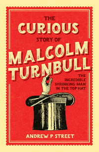 Omslagafbeelding: The Curious Story of Malcolm Turnbull, the Incredible Shrinking Man in the Top Hat 9781760294885